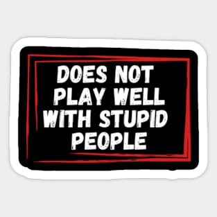Does Not Play Well With Stupid People Shirt Sticker